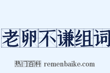 老卵不谦组词是什么意思的图片